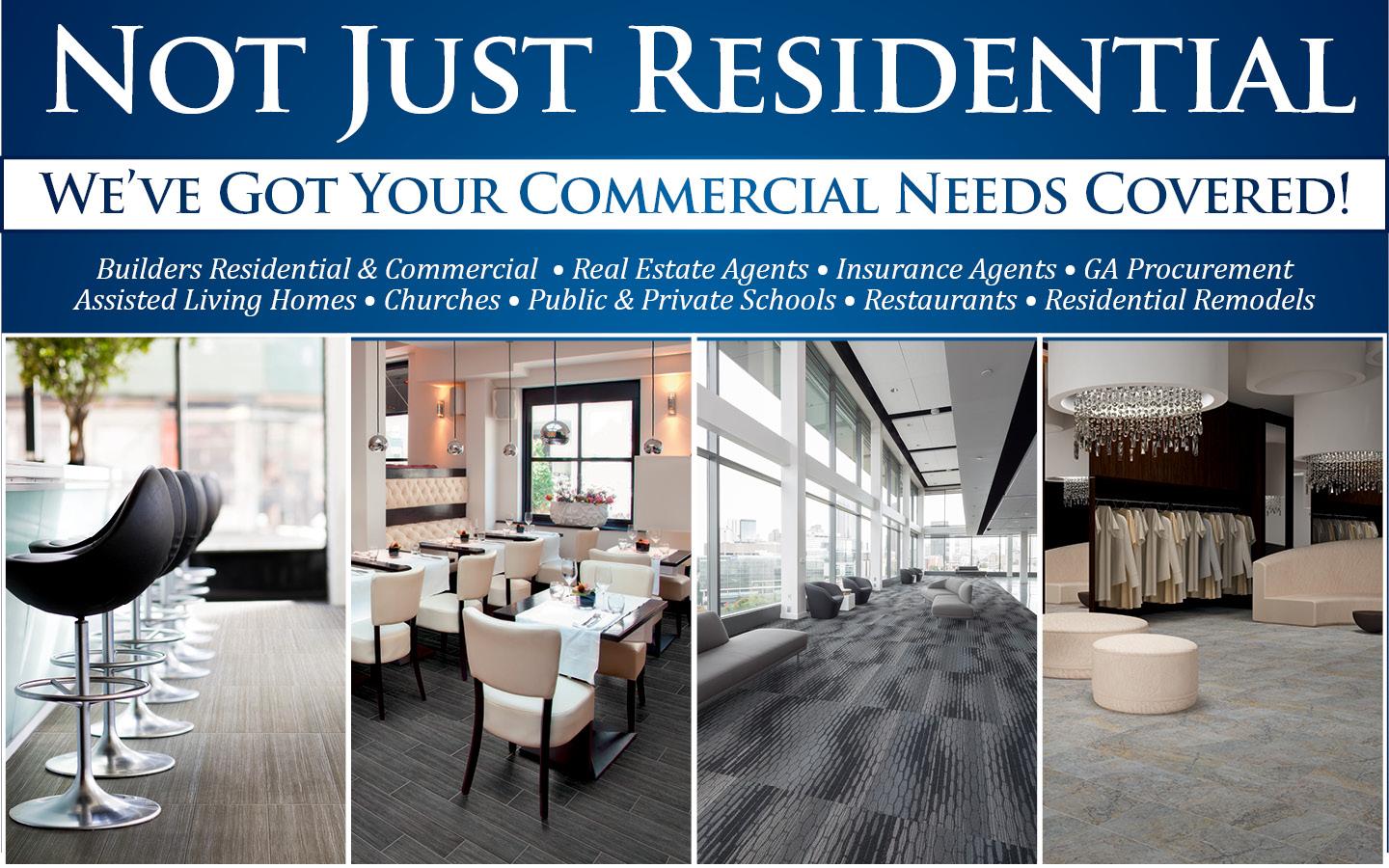 Not Just Residential - We've got your commercial needs covered! - Builders Residential & Commercial | Real Estate Agents | Insurance Agents | GA Procurement | Assisted Living Homes | Churches | Public & Private Schools | Restaurants | Residential Remodels